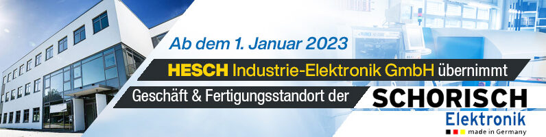 Ab dem 1. Januar 2023: HESCH Industrie-Elektronik GmbH übernimmt das Geschäft und den Fertigungsstandort der SCHORISCH Elektronik